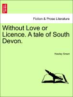 Without Love or Licence. A tale of South Devon. Vol. I