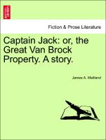 Captain Jack: or, the Great Van Brock Property. A story. VOL. II