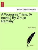 A Woman's Trials. [A novel.] By Grace Ramsay. Vol. I