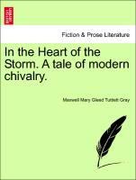 In the Heart of the Storm. A tale of modern chivalry. Vol. I