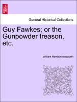 Guy Fawkes, or the Gunpowder treason, etc. Author's copyright edition