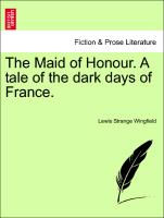 The Maid of Honour. A tale of the dark days of France. Vol. I