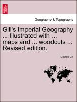 Gill's Imperial Geography ... Illustrated with ... Maps and ... Woodcuts ... Revised Edition