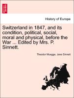 Switzerland in 1847, and Its Condition, Political, Social, Moral and Physical, Before the War ... Edited by Mrs. P. Sinnett