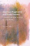 American Pragmatism and Poetic Practice - Crosscurrents from Emerson to Susan Howe