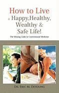 How to Live a Happy, Healthy, Wealthy & Safe Life!