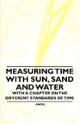Measuring Time with Sun, Sand and Water - With a Chapter on the Different Standards of Time