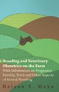 Breeding and Veterinary Obstetrics on the Farm - With Information on Pregnancy, Sterility, Birth and Other Aspects of Animal Breeding