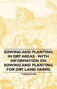 Sowing and Planting in Dry Areas - With Information on Sowing and Planting for Dry Land Farms