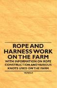 Rope and Harness Work on the Farm - With Information on Rope Construction and Various Knots Used on the Farm