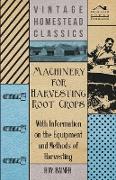 Machinery for Harvesting Root Crops - With Information on the Equipment and Methods of Harvesting