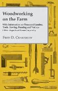 Woodworking on the Farm - With Information on Trees and Lumber, Tools, Sawing, Framing and Various Other Aspects of Farm Carpentry