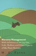 Nursery Management - With Information on Lay Out, Soils, Shelters and Other Aspects of the Plant Nursery