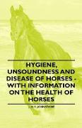 Hygiene, Unsoundness and Disease of Horses - With Information on the Health of Horses