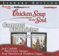 Chicken Soup for the Soul: Campus Chronicles: 101 Inspirational, Supportive, and Humorous Stories about Life in College