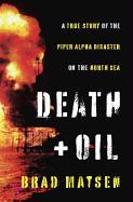 Death and Oil: A True Story of the Piper Alpha Disaster on the North Sea
