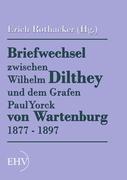 Briefwechsel zwischen Wilhelm Dilthey und dem Grafen Paul Yorck von Wartenburg 1877 - 1897
