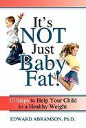 It's Not Just Baby Fat!: 10 Steps to Help Your Child to a Healthy Weight