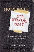 God Behaving Badly - Is the God of the Old Testament Angry, Sexist and Racist?