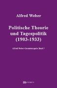 Alfred Weber Gesamtausgabe / Politische Theorie und Tagespolitik (1903-1933)