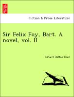 Sir Felix Foy, Bart. A novel, vol. II