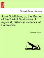 John Guidfollow, Or, the Murder of the Earl of Strathmore. a Mystical, Historical Romance of Forfarshire