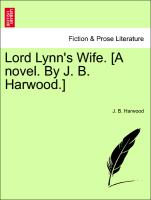 Lord Lynn's Wife. [A novel. By J. B. Harwood.] Vol. I