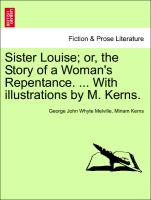 Sister Louise, Or, the Story of a Woman's Repentance. ... with Illustrations by M. Kerns