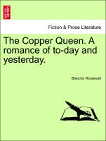 The Copper Queen. A romance of to-day and yesterday. Vol. I