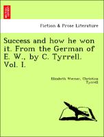 Success and how he won it. From the German of E. W., by C. Tyrrell. Vol. I