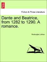 Dante and Beatrice, from 1282 to 1290. A romance. VOL. I