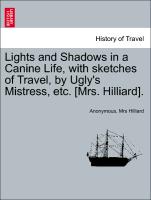 Lights and Shadows in a Canine Life, with sketches of Travel, by Ugly's Mistress, etc. [Mrs. Hilliard]. Second Edition