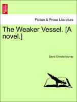 The Weaker Vessel. [A novel.] VOL. I