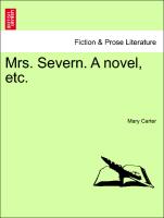 Mrs. Severn. A novel, etc. VOL. I