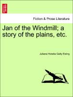 Jan of the Windmill, A Story of the Plains, Etc