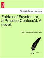 Fairfax of Fuyston, or, a Practice Confess'd. A novel. VOL. III