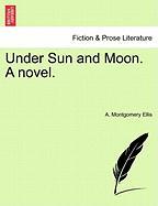 Under Sun and Moon. A novel, vol. III