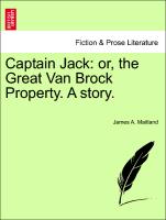 Captain Jack: or, the Great Van Brock Property. A story. VOL. I
