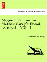 Magnum Bonum, or Mother Carey's Brood. [A novel.] VOL. I