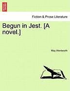 Begun in Jest. [A novel.] Vol. III