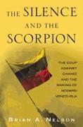 The Silence and the Scorpion: The Coup Against Chavez and the Making of Modern Venezuela