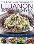 The Food and Cooking of Lebanon, Jordan and Syria: A Vibrant Cuisine Explored in 150 Classic Recipes: Authentic Dishes Shown Step by Step in 600 Vivid