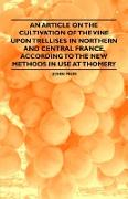 An Article on the Cultivation of the Vine Upon Trellises in Northern and Central France, According to the New Methods in Use at Thomery