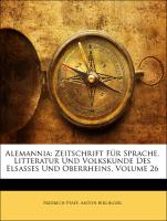 Alemannia: Zeitschrift Für Sprache, Litteratur Und Volkskunde Des Elsasses Und Oberrheins, Volume 26