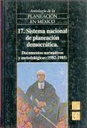 Antologia de La Planeacion En Mexico, 17. Sistema Nacional de Planeacion Democratica. Documentos Normativos y Metodologicos (1982-1985)