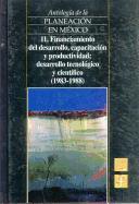 Antologia de La Planeacion En Mexico, 11. Financiamiento del Desarrollo, Capacitacion y Productividad, Desarrollo Tecnologico y Cientifico (1983-1988)