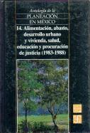 Antologia de La Planeacion En Mexico, 14. Alimentacion, Abasto, Desarrollo Urbano y Vivienda, Salud, Educacion y Procuracion de Justicia (1983-1988)