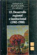 Antologia de La Planeacion En Mexico, 15. Desarrollo Regional E Institucional (1982-1988)