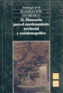 Antologia de La Planeacion En Mexico, 32. Planeacion Para El Reordenamiento Territorial y Sociodemografico