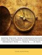 Kaspar Hauser, Seine Lebensgeschichte und der Nachweis seiner fürstlichen Herkunft